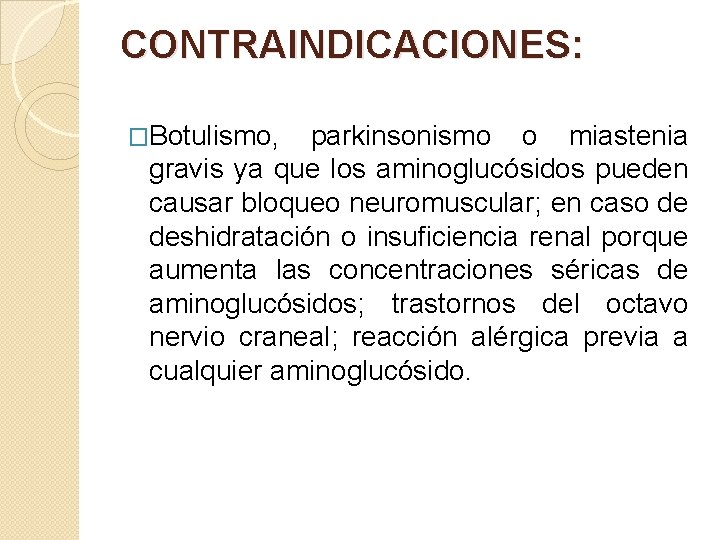 CONTRAINDICACIONES: �Botulismo, parkinsonismo o miastenia gravis ya que los aminoglucósidos pueden causar bloqueo neuromuscular;