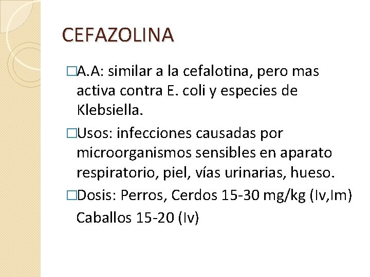 CEFAZOLINA �A. A: similar a la cefalotina, pero mas activa contra E. coli y