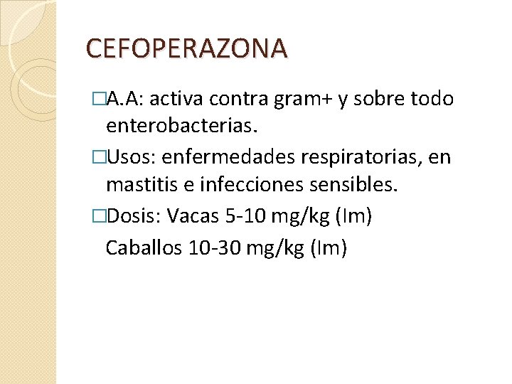 CEFOPERAZONA �A. A: activa contra gram+ y sobre todo enterobacterias. �Usos: enfermedades respiratorias, en