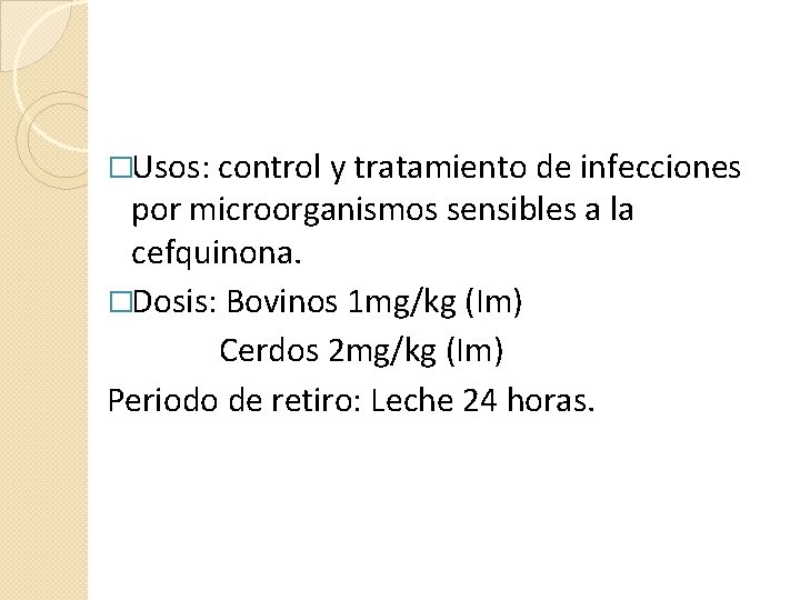 �Usos: control y tratamiento de infecciones por microorganismos sensibles a la cefquinona. �Dosis: Bovinos