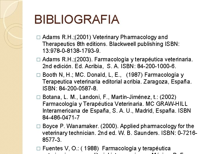 BIBLIOGRAFIA Adams R. H. ; (2001) Veterinary Pharmacology and Therapeutics 8 th editions. Blackweell