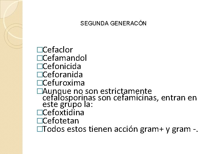 SEGUNDA GENERACÓN �Cefaclor �Cefamandol �Cefonicida �Ceforanida �Cefuroxima �Aunque no son estrictamente cefalosporinas son cefamicinas,