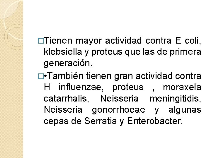 �Tienen mayor actividad contra E coli, klebsiella y proteus que las de primera generación.