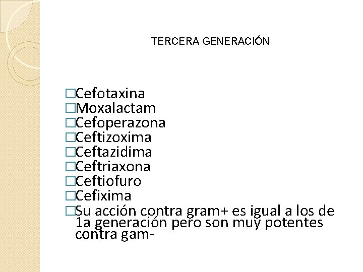 TERCERA GENERACIÓN �Cefotaxina �Moxalactam �Cefoperazona �Ceftizoxima �Ceftazidima �Ceftriaxona �Ceftiofuro �Cefixima �Su acción contra gram+