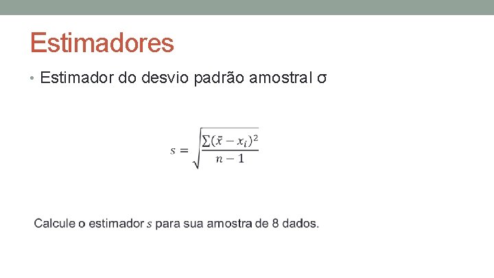 Estimadores • Estimador do desvio padrão amostral σ 