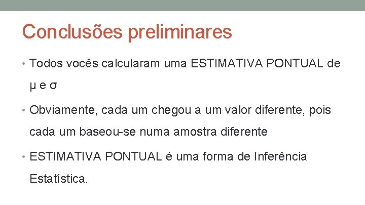 Conclusões preliminares • Todos vocês calcularam uma ESTIMATIVA PONTUAL de μ e σ •