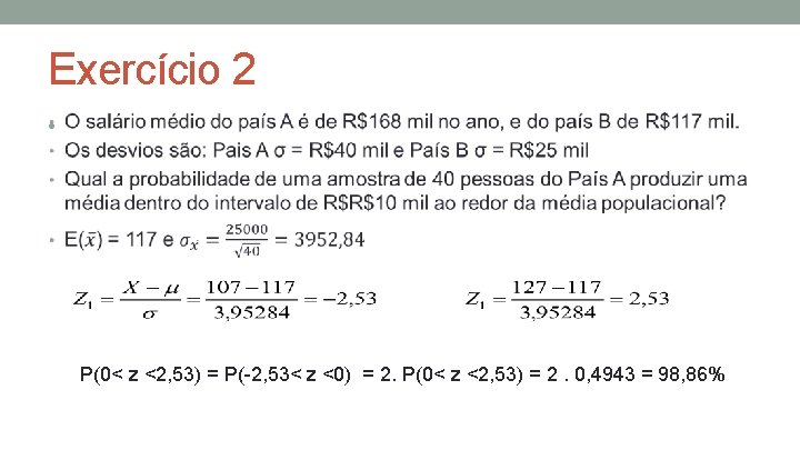 Exercício 2 • P(0< z <2, 53) = P(-2, 53< z <0) = 2.