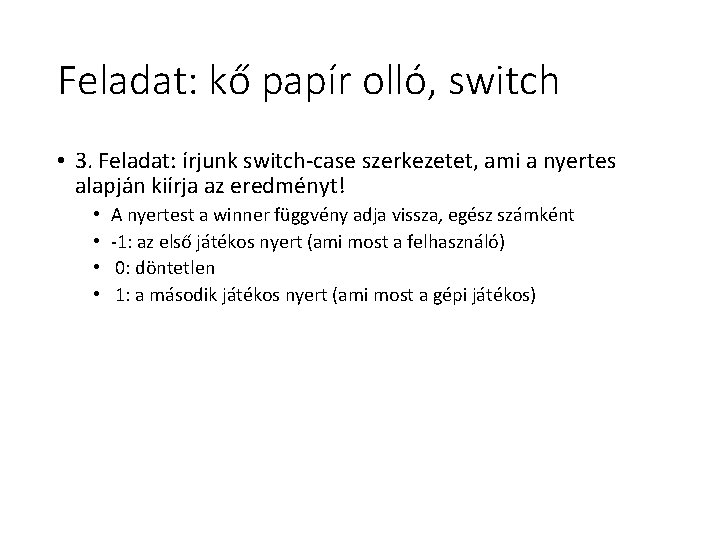 Feladat: kő papír olló, switch • 3. Feladat: írjunk switch-case szerkezetet, ami a nyertes Feladat: kő papír olló, switch • 3. Feladat: írjunk switch-case szerkezetet, ami a nyertes