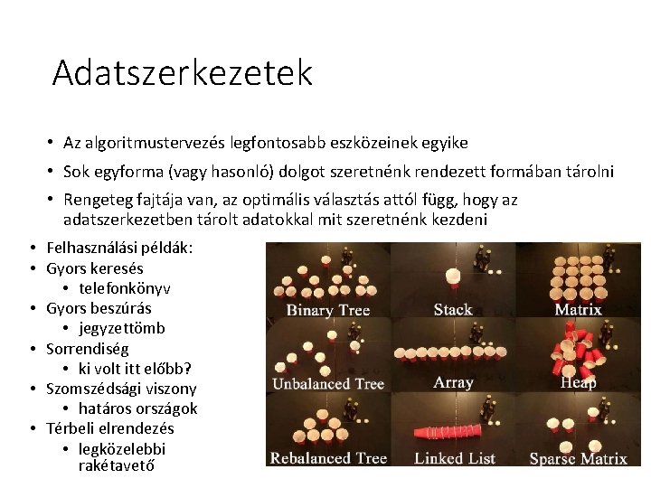 Adatszerkezetek • Az algoritmustervezés legfontosabb eszközeinek egyike • Sok egyforma (vagy hasonló) dolgot szeretnénk Adatszerkezetek • Az algoritmustervezés legfontosabb eszközeinek egyike • Sok egyforma (vagy hasonló) dolgot szeretnénk