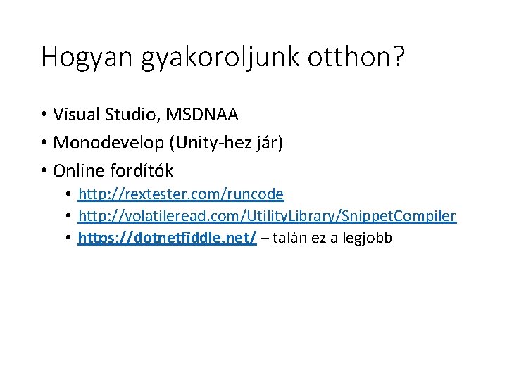 Hogyan gyakoroljunk otthon? • Visual Studio, MSDNAA • Monodevelop (Unity-hez jár) • Online fordítók Hogyan gyakoroljunk otthon? • Visual Studio, MSDNAA • Monodevelop (Unity-hez jár) • Online fordítók