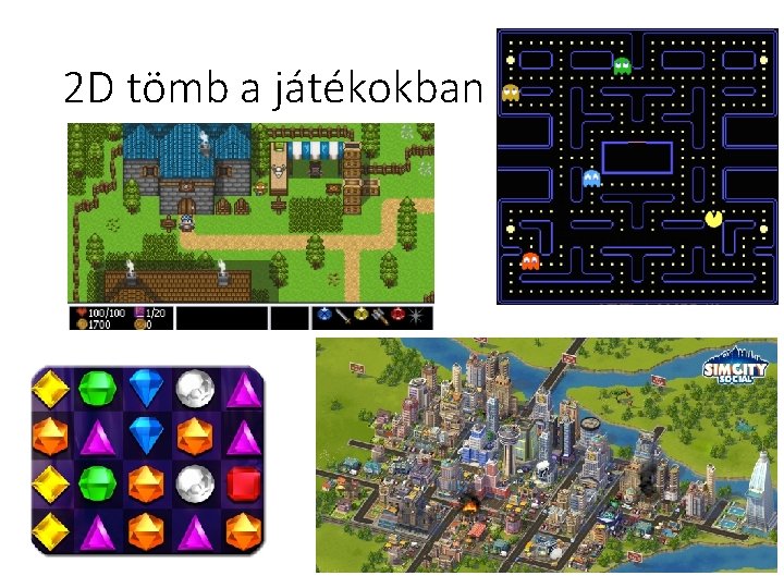 2 D tömb a játékokban 2 D tömb a játékokban