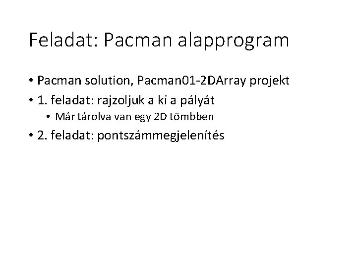 Feladat: Pacman alapprogram • Pacman solution, Pacman 01 -2 DArray projekt • 1. feladat: Feladat: Pacman alapprogram • Pacman solution, Pacman 01 -2 DArray projekt • 1. feladat: