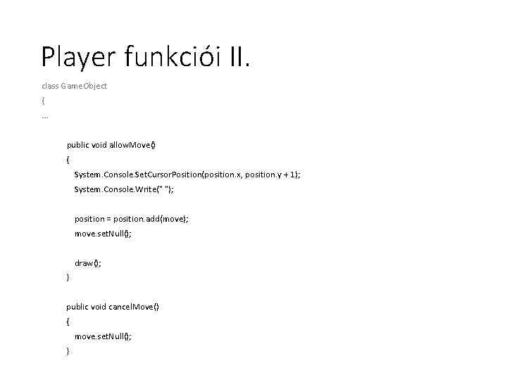 Player funkciói II. class Game. Object { … public void allow. Move() { System. Player funkciói II. class Game. Object { … public void allow. Move() { System.