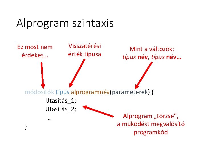 Alprogram szintaxis Ez most nem érdekes… Visszatérési érték típusa Mint a változók: típus név, Alprogram szintaxis Ez most nem érdekes… Visszatérési érték típusa Mint a változók: típus név,