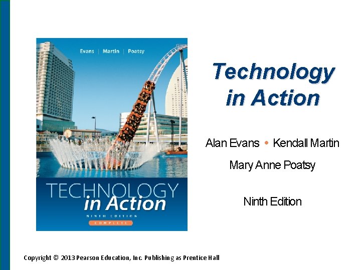 Technology in Action Alan Evans • Kendall Martin Mary Anne Poatsy Ninth Edition Copyright