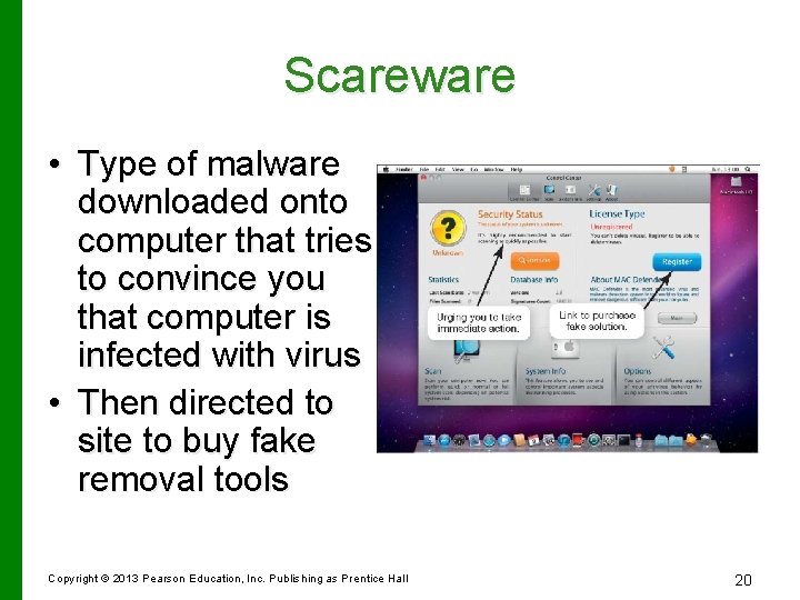 Scareware • Type of malware downloaded onto computer that tries to convince you that