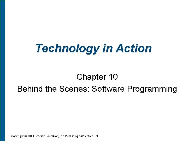 Technology in Action Chapter 10 Behind the Scenes: Software Programming Copyright © 2013 Pearson