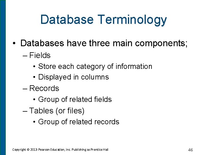 Database Terminology • Databases have three main components; – Fields • Store each category