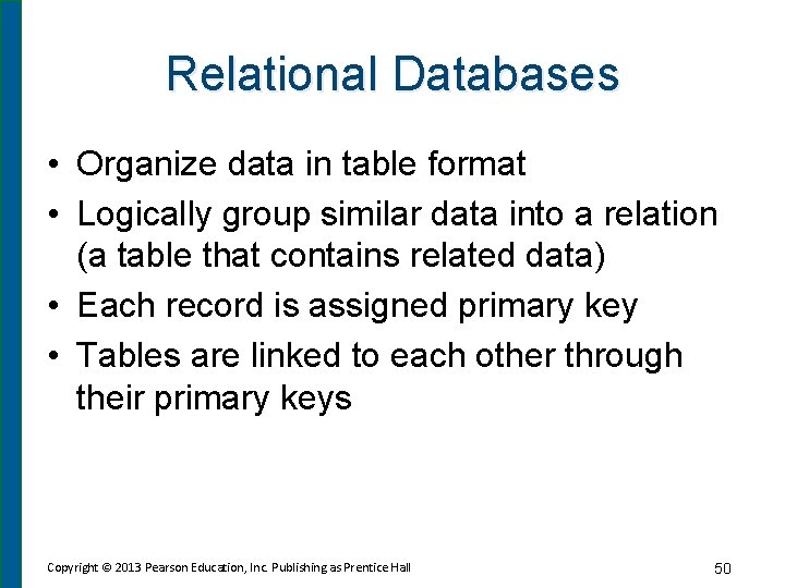 Relational Databases • Organize data in table format • Logically group similar data into