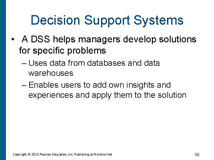 Decision Support Systems • A DSS helps managers develop solutions for specific problems –