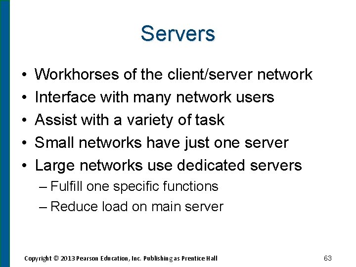 Servers • • • Workhorses of the client/server network Interface with many network users