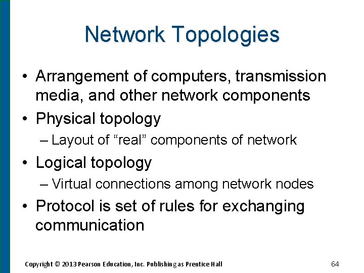 Network Topologies • Arrangement of computers, transmission media, and other network components • Physical