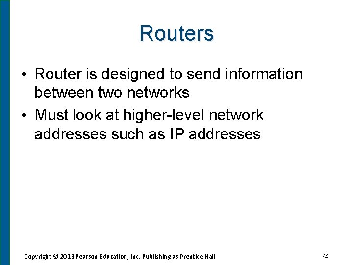 Routers • Router is designed to send information between two networks • Must look