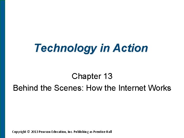 Technology in Action Chapter 13 Behind the Scenes: How the Internet Works Copyright ©