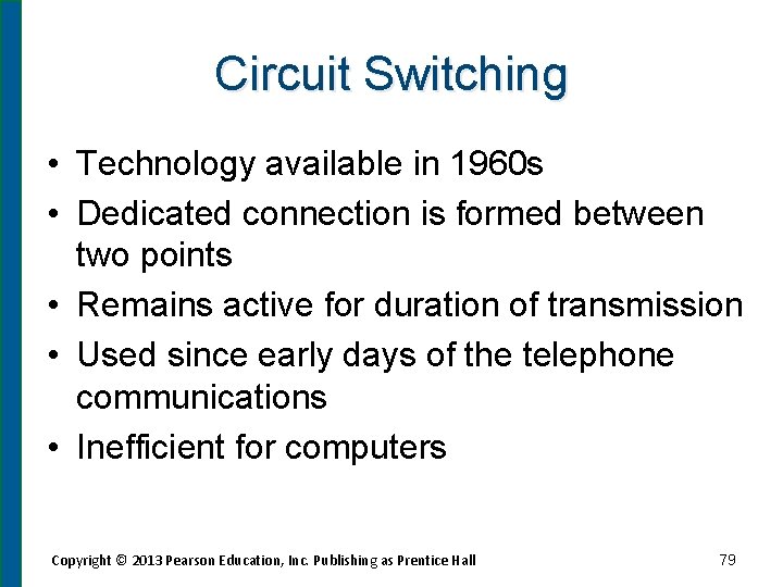 Circuit Switching • Technology available in 1960 s • Dedicated connection is formed between