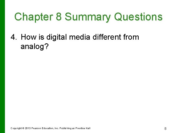 Chapter 8 Summary Questions 4. How is digital media different from analog? Copyright ©