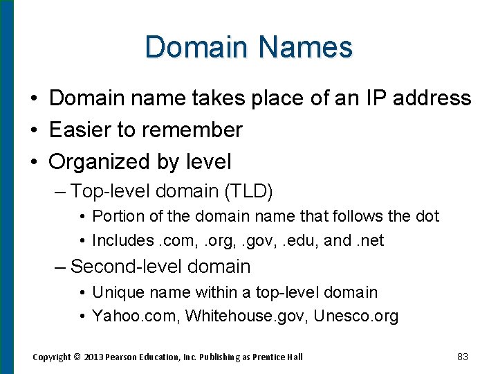 Domain Names • Domain name takes place of an IP address • Easier to