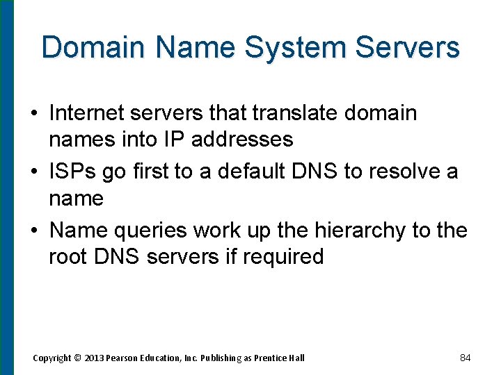 Domain Name System Servers • Internet servers that translate domain names into IP addresses