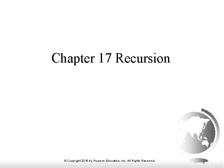 Chapter 17 Recursion © Copyright 2016 by Pearson Education, Inc. All Rights Reserved. 1