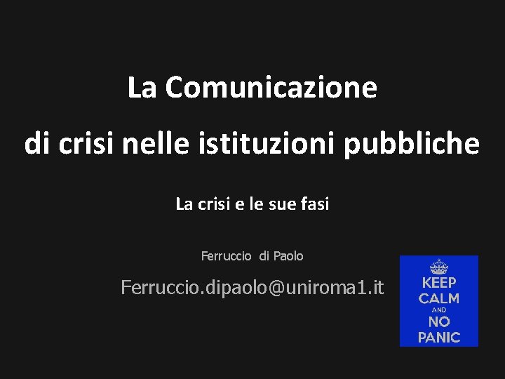 La Comunicazione di crisi nelle istituzioni pubbliche La crisi e le sue fasi Ferruccio