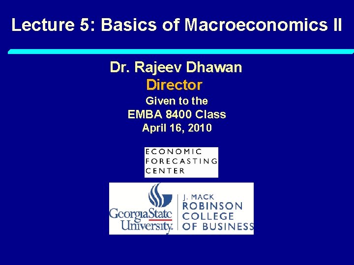 Lecture 5: Basics of Macroeconomics II Dr. Rajeev Dhawan Director Given to the EMBA