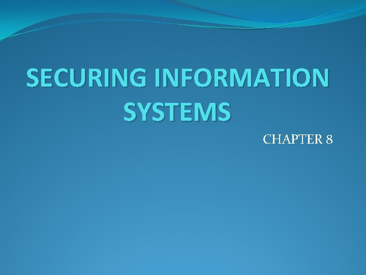 SECURING INFORMATION SYSTEMS CHAPTER 8 