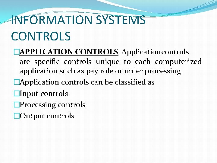 INFORMATION SYSTEMS CONTROLS �APPLICATION CONTROLS Applicationcontrols are specific controls unique to each computerized application