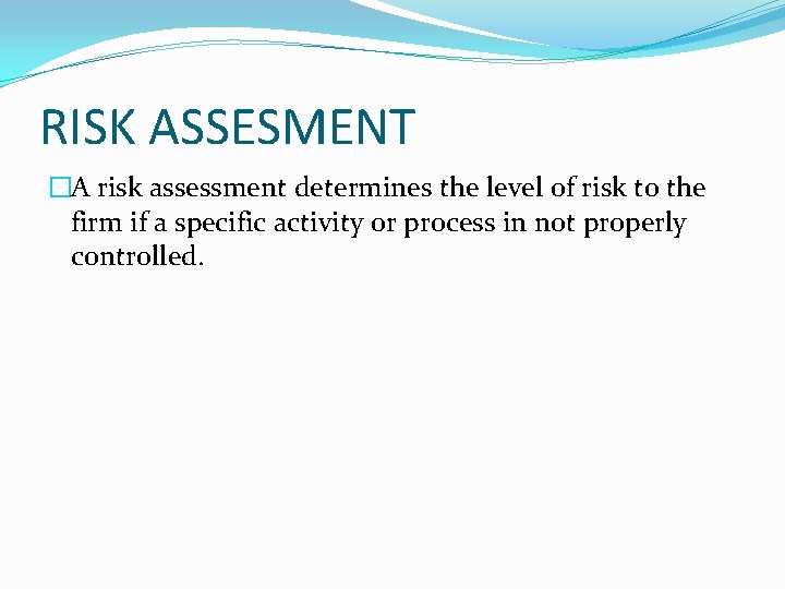 RISK ASSESMENT �A risk assessment determines the level of risk to the firm if