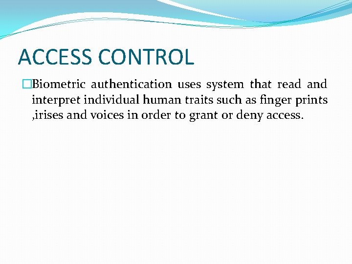 ACCESS CONTROL �Biometric authentication uses system that read and interpret individual human traits such