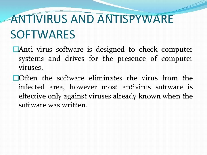 ANTIVIRUS AND ANTISPYWARE SOFTWARES �Anti virus software is designed to check computer systems and