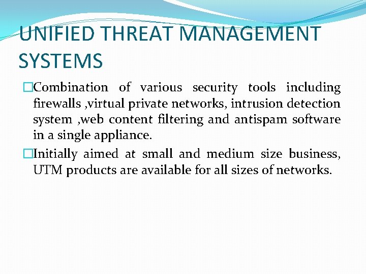 UNIFIED THREAT MANAGEMENT SYSTEMS �Combination of various security tools including firewalls , virtual private