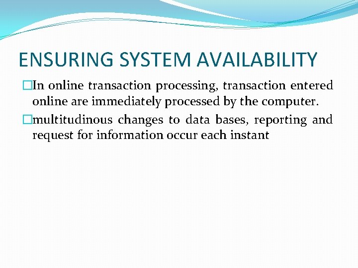 ENSURING SYSTEM AVAILABILITY �In online transaction processing, transaction entered online are immediately processed by