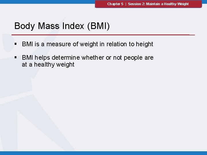 Chapter 5 | Session 2: Maintain a Healthy Weight Body Mass Index (BMI) §