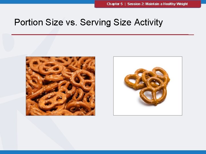 Chapter 5 | Session 2: Maintain a Healthy Weight Portion Size vs. Serving Size