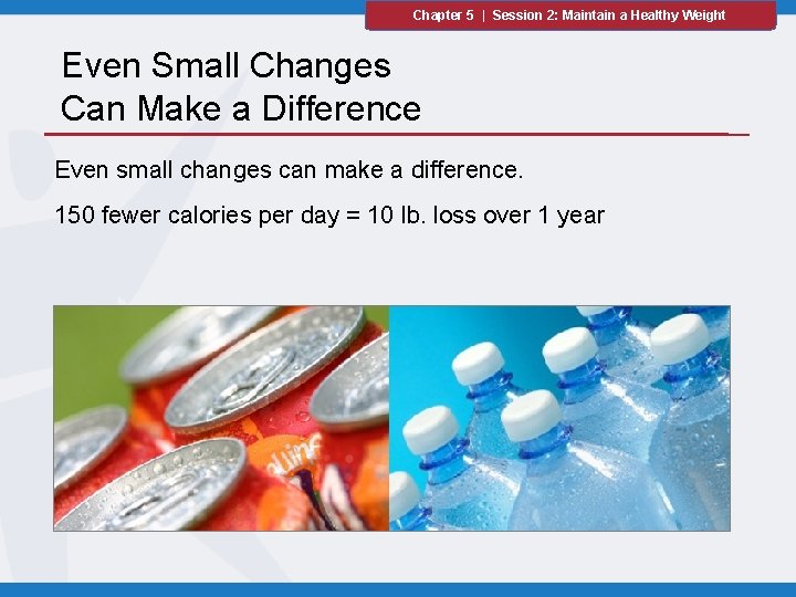 Chapter 5 | Session 2: Maintain a Healthy Weight Even Small Changes Can Make