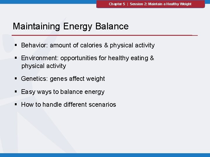 Chapter 5 | Session 2: Maintain a Healthy Weight Maintaining Energy Balance § Behavior: