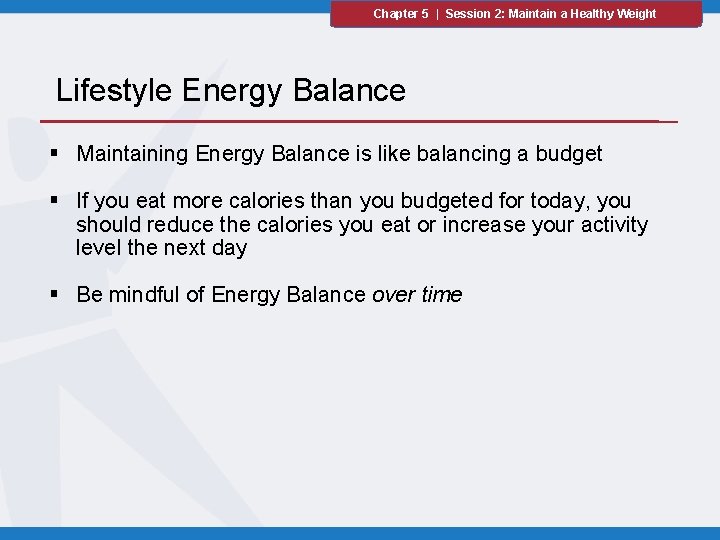 Chapter 5 | Session 2: Maintain a Healthy Weight Lifestyle Energy Balance § Maintaining