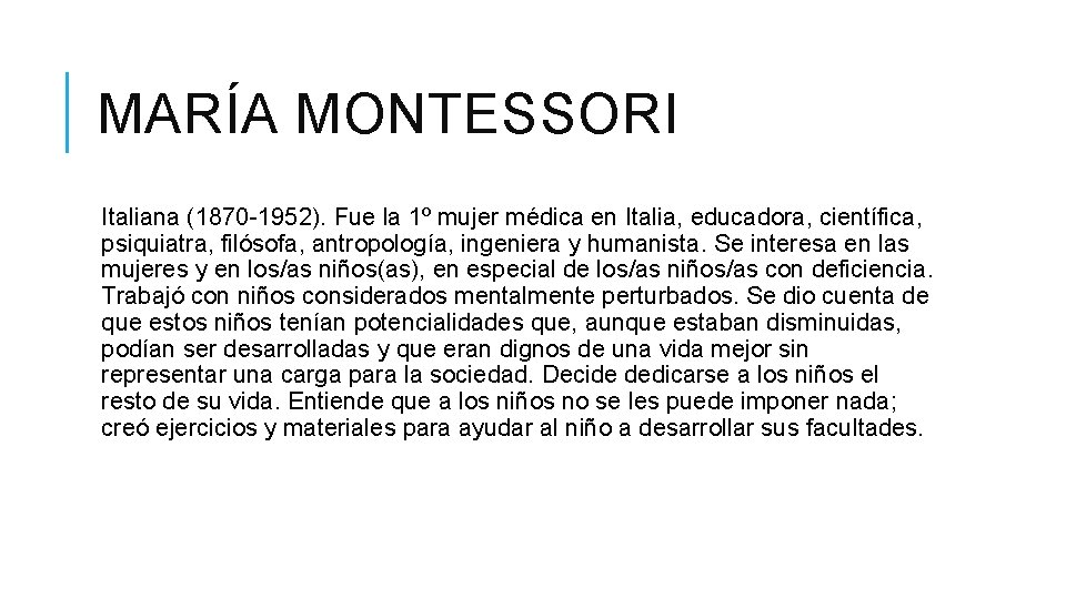 MARÍA MONTESSORI Italiana (1870 -1952). Fue la 1º mujer médica en Italia, educadora, científica,