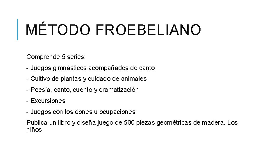 MÉTODO FROEBELIANO Comprende 5 series: - Juegos gimnásticos acompañados de canto - Cultivo de