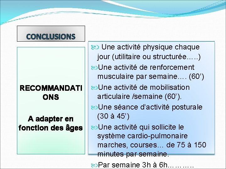 CONCLUSIONS RECOMMANDATI ONS A adapter en fonction des âges Une activité physique chaque jour CONCLUSIONS RECOMMANDATI ONS A adapter en fonction des âges Une activité physique chaque jour